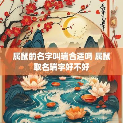 属鼠的名字叫瑞合适吗 属鼠取名瑞字好不好