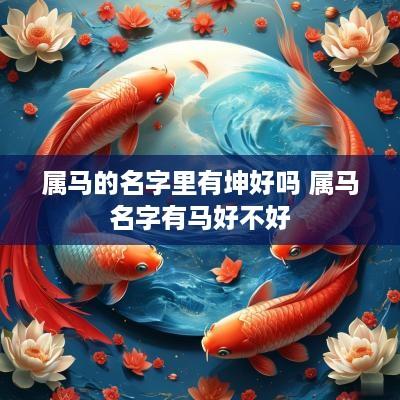 属马的名字里有坤好吗 属马名字有马好不好