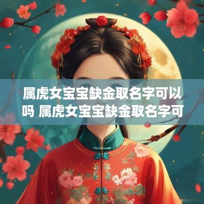 属虎女宝宝缺金取名字可以吗 属虎女宝宝缺金取名字可以吗