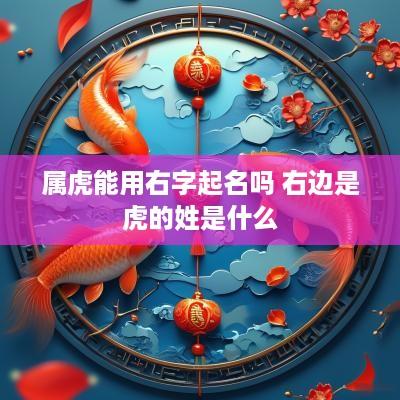 属虎能用右字起名吗 右边是虎的姓是什么