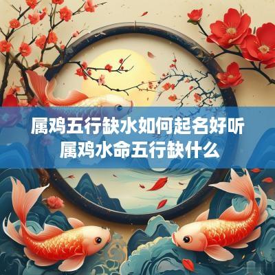 属鸡五行缺水如何起名好听 属鸡水命五行缺什么