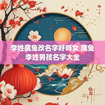李姓属兔改名字好吗女 属兔李姓男孩名字大全