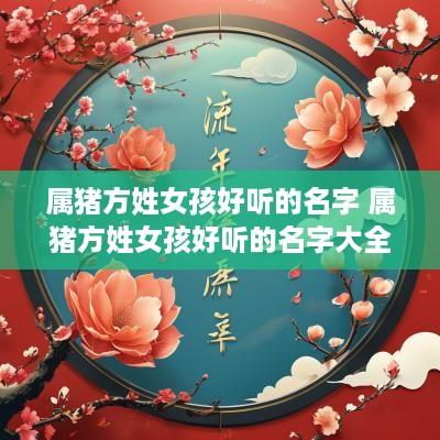 属猪方姓女孩好听的名字 属猪方姓女孩好听的名字大全