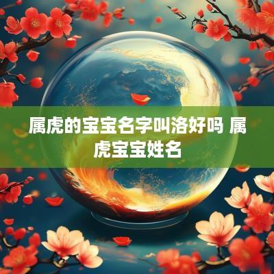属虎的宝宝名字叫洛好吗 属虎宝宝姓名