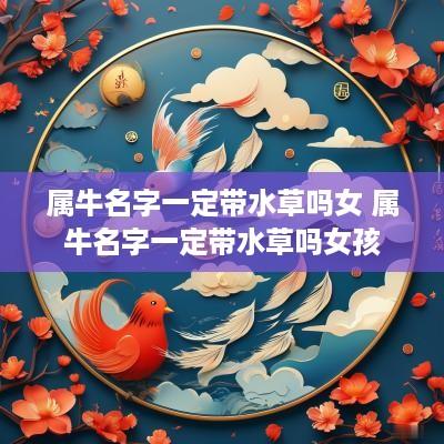 属牛名字一定带水草吗女 属牛名字一定带水草吗女孩