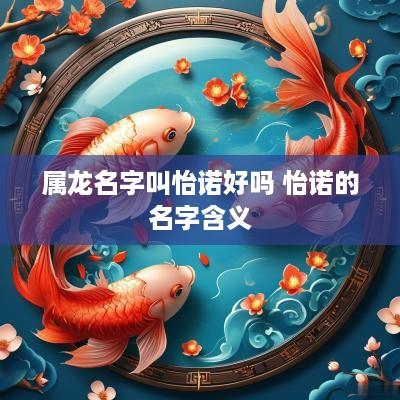属龙名字叫怡诺好吗 怡诺的名字含义