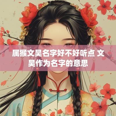 属猴文昊名字好不好听点 文昊作为名字的意思
