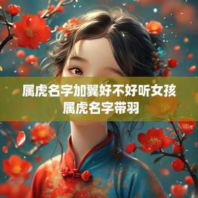 属虎名字加翼好不好听女孩 属虎名字带羽