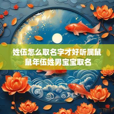 姓伍怎么取名字才好听属鼠 蛇年伍姓男宝宝取名