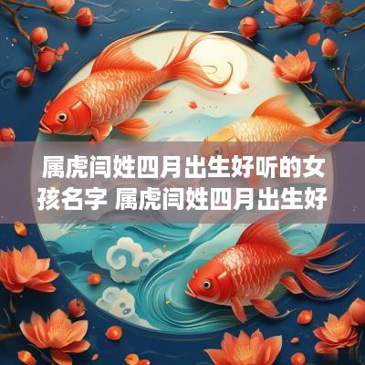 属虎闫姓四月出生好听的女孩名字 属虎闫姓四月出生好听的女孩名字有哪些