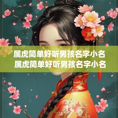 属虎简单好听男孩名字小名 属虎简单好听男孩名字小名怎么取