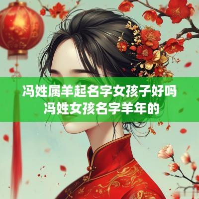 冯姓属羊起名字女孩子好吗 冯姓女孩名字羊年的