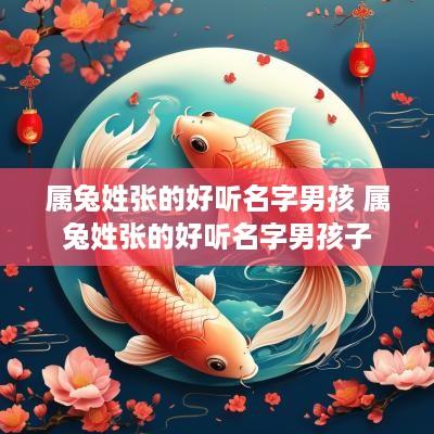 属兔姓张的好听名字男孩 属兔姓张的好听名字男孩子