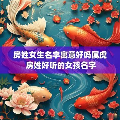 房姓女生名字寓意好吗属虎 房姓好听的女孩名字