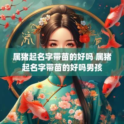 属猪起名字带苗的好吗 属猪起名字带苗的好吗男孩
