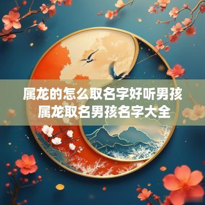 属龙的怎么取名字好听男孩 属龙取名男孩名字大全