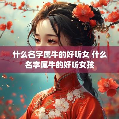 什么名字属牛的好听女 什么名字属牛的好听女孩