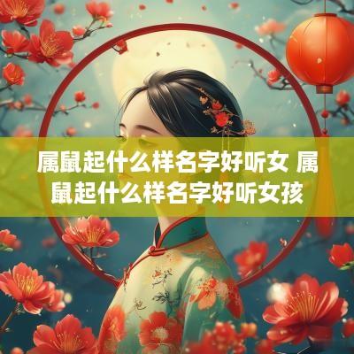 属鼠起什么样名字好听女 属鼠起什么样名字好听女孩