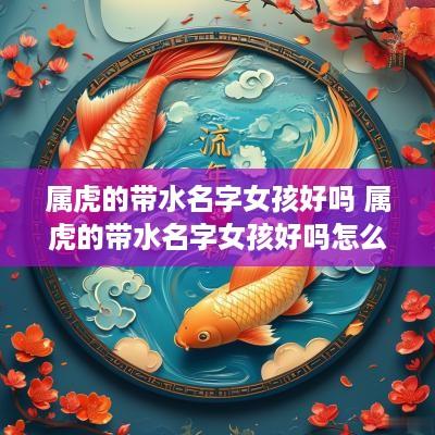 属虎的带水名字女孩好吗 属虎的带水名字女孩好吗怎么取