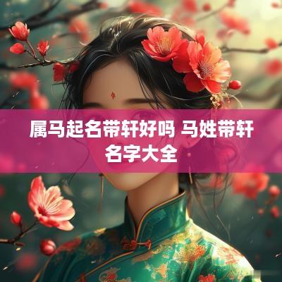 属马起名带轩好吗 马姓带轩名字大全