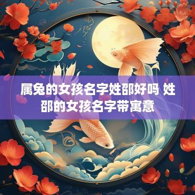 属兔的女孩名字姓邵好吗 姓邵的女孩名字带寓意