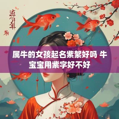 属牛的女孩起名紫絮好吗 牛宝宝用紫字好不好