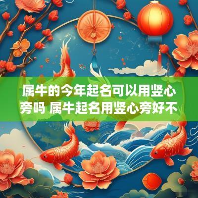 属牛的今年起名可以用竖心旁吗 属牛起名用竖心旁好不好