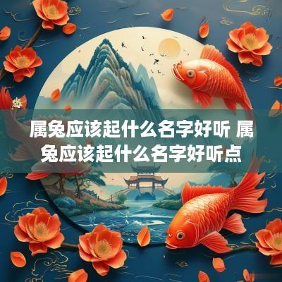 属兔应该起什么名字好听 属兔应该起什么名字好听点