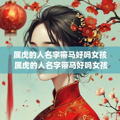 属虎的人名字带马好吗女孩 属虎的人名字带马好吗女孩子