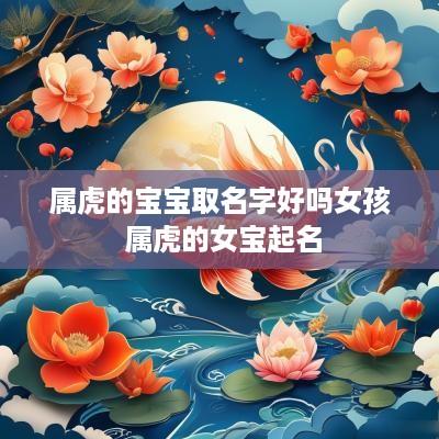 属虎的宝宝取名字好吗女孩 属虎的女宝起名