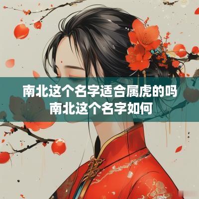 南北这个名字适合属虎的吗 南北这个名字如何