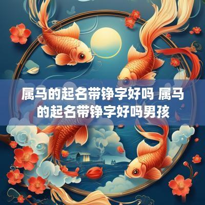 属马的起名带铮字好吗 属马的起名带铮字好吗男孩