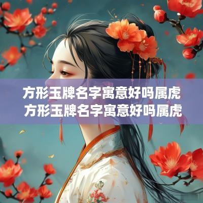 方形玉牌名字寓意好吗属虎 方形玉牌名字寓意好吗属虎的