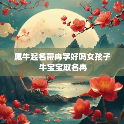 属牛起名带冉字好吗女孩子 牛宝宝取名冉