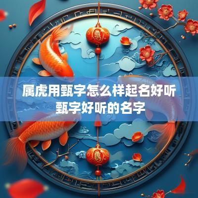 属虎用甄字怎么样起名好听 甄字好听的名字