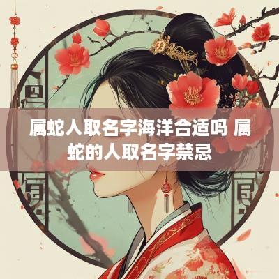 属蛇人取名字海洋合适吗 属蛇的人取名字禁忌