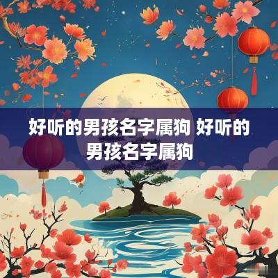 好听的男孩名字属狗 好听的男孩名字属狗