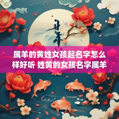 属羊的黄姓女孩起名字怎么样好听 姓黄的女孩名字属羊起名
