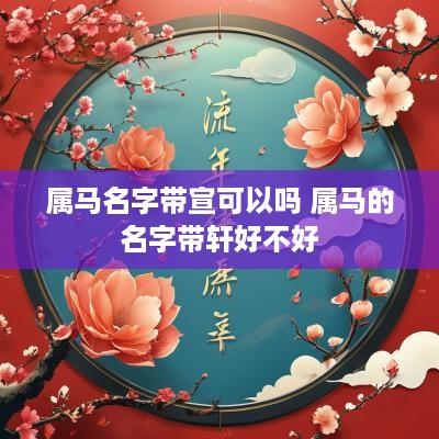 属马名字带宣可以吗 属马的名字带轩好不好