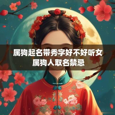 属狗起名带秀字好不好听女 属狗人取名禁忌