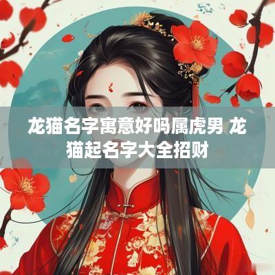 龙猫名字寓意好吗属虎男 龙猫起名字大全招财