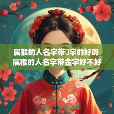 属猴的人名字带璟字的好吗 属猴的人名字带金字好不好