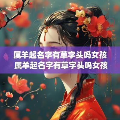 属羊起名字有草字头吗女孩 属羊起名字有草字头吗女孩子