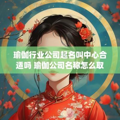 瑜伽行业公司起名叫中心合适吗 瑜伽公司名称怎么取