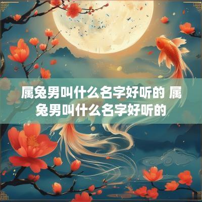 属兔男叫什么名字好听的 属兔男叫什么名字好听的