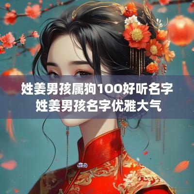 姓姜男孩属狗1OO好听名字 姓姜男孩名字优雅大气