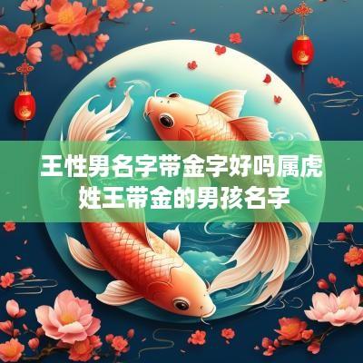 王性男名字带金字好吗属虎 姓王带金的男孩名字