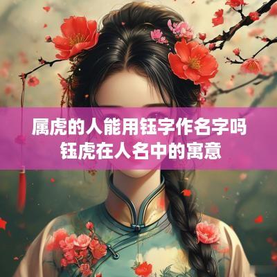 属虎的人能用钰字作名字吗 钰虎在人名中的寓意