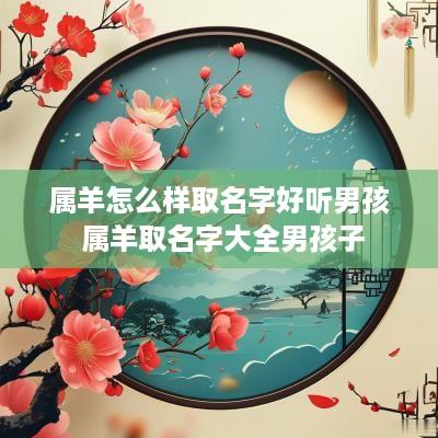 属羊怎么样取名字好听男孩 属羊取名字大全男孩子