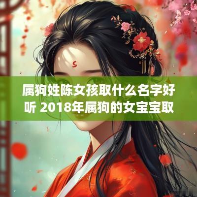 属狗姓陈女孩取什么名字好听 2018年属狗的女宝宝取名姓陈